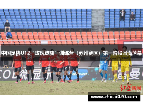 中国足协U12“玫瑰绽放”训练营（苏州赛区）第一阶段圆满落幕